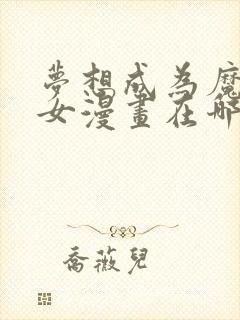 梦想成为魔法少女漫画在哪里看封面