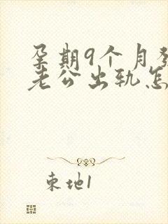 孕期9个月发现老公出轨怎么挽回