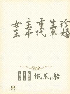 女主重生珍惜男主年代军婚文