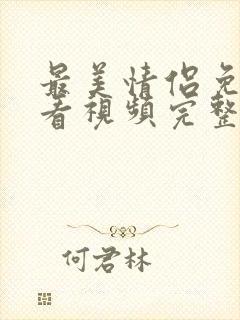 最美情侣免费观看视频完整版高清