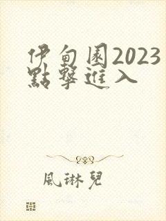 伊甸园2023点击进入