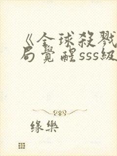 《全球杀戮:开局觉醒sss级天赋》