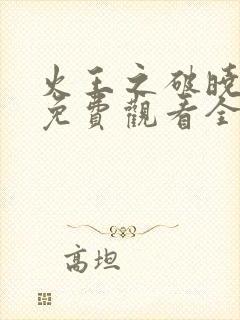 火王之破晓之战免费观看全集