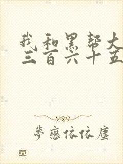 我和黑帮大佬的三百六十五天365