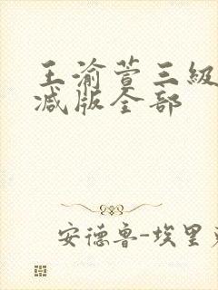 王渝萱三级无删减版全部
