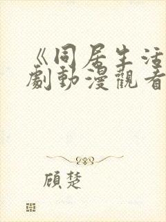 《同居生活》番剧动漫观看全集免费封面