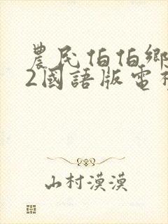 农民伯伯乡下妹2国语版电视剧最新