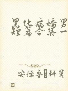 黑化病娇男主小短篇合集一发完