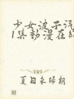 少女波子汽水第1集动漫在线观看