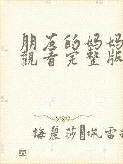 朋友的妈妈在线观看完整版免费