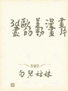 3d欧美漫画无尽的动画片