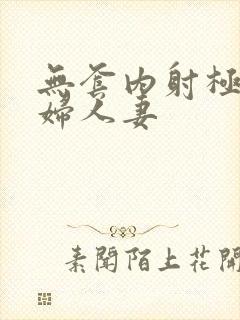 无套内射极品少妇人妻