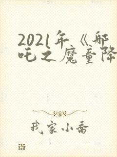 2021年《哪吒之魔童降世》观后感