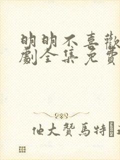 明明不喜欢电视剧全集免费观看银河