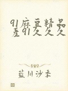 91麻豆精品国产91久久久久久,91麻豆精品