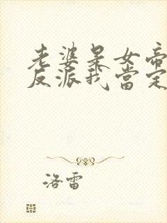 老婆是女帝这个反派我当定了短剧免费观看