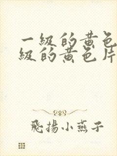 一级的黄色片一级的黄色片