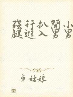 强行扒开小受双腿进入男男