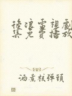 后浪电视剧40集免费播放在线观看