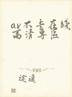 av不卡在线看高清专区
