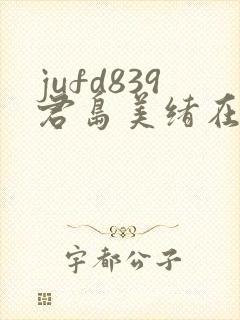 jufd839君岛美绪在线播放