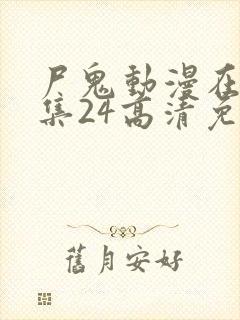 尸鬼动漫在线全集24高清免费观看