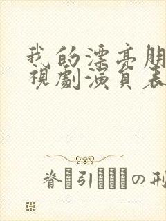 我的漂亮朋友电视剧演员表