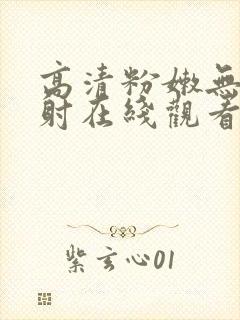 高清粉嫩无套内射在线观看