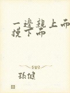 一边亲上面一边摸下面