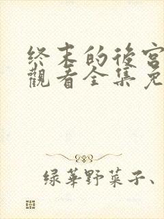 终末的后宫在线观看全集免费