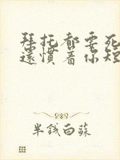 拜托都要死了谁还惯着你短剧在线观看