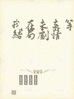 我在未来等你大结局剧情