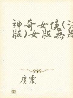 神奇女侠(法国版)女版无删减在线观看