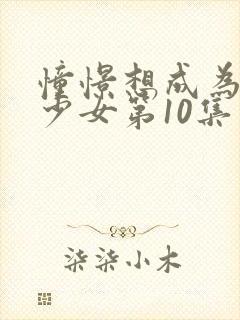 憧憬想成为魔法少女第10集