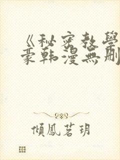 《秘密教学》子豪韩漫无删减