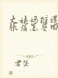 大姨妈推迟胸部胀痛怎么回事