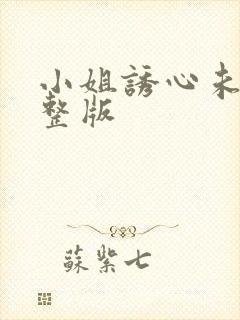 小姐诱心未删完整版