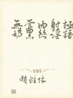 无套内射极品大奶黑丝淫语