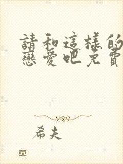 请和这样的我谈恋爱吧免费观看全集电视剧封面