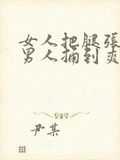 女人把腿张开让男人捅到爽