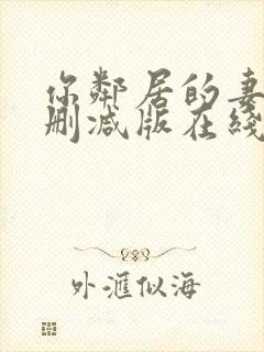 你邻居的妻子未删减版在线观看