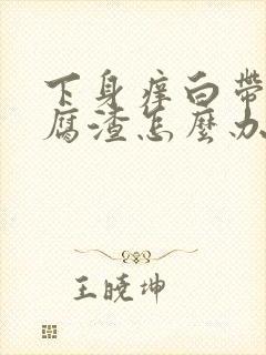 下身痒白带呈豆腐渣怎么办