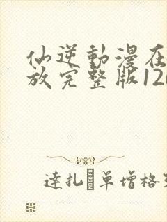 仙逆动漫在线播放完整版120集