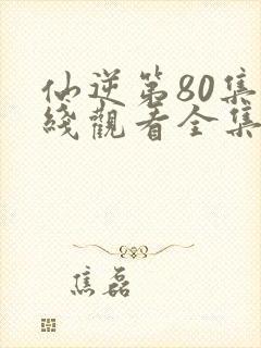 仙逆第80集在线观看全集完整版高清封面