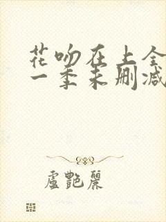 花吻在上全集第一季未删减版全集