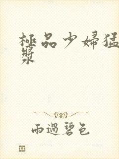 极品少妇猛出白浆