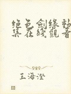 绝色剑缘动漫全集在线观看免费