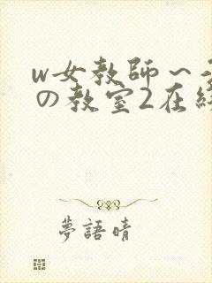 w女教师～淫辱の教室2在线播放