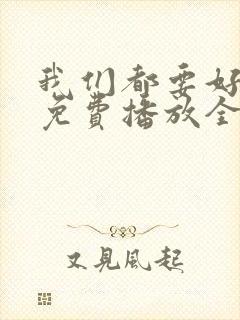 我们都要好好的免费播放全集