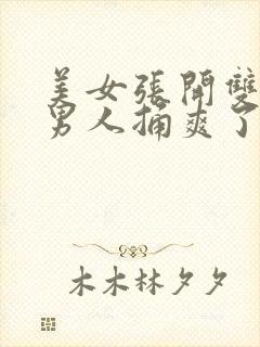 美女张开双腿让男人捅爽了